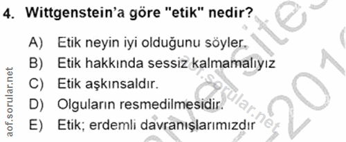 4. soru: Wittgenstein'a göre "etik" nedir? A) Etik neyin iyi olduğunu söyler. B) Etik hakkında sessiz kalmamalıyız C) Etik aşk…