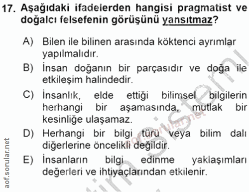 17. soru: Aşağıdaki ifadelerden hangisi pragmatist ve doğalcı felsefenin görüşünü yansıtmaz? A) Bilen ile bilinen arasında kökt…