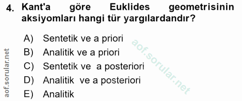 4. soru: Kant'a göre Eklides geometrisinin aksiyomları hangi tür yargılardandır? A) Sentetik ve a priori aof. B) Analitik ve a…