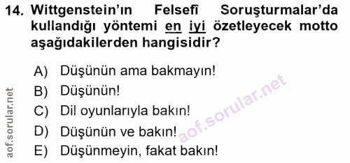 14. soru: Wittgenstein'in Felsefi Soruşturmalar'da kullandığı yöntemi en iyi özetleyecek motto aşağıdakilerden hangisidir? A) D…