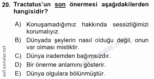 20. soru: Tractatus'un son önermesi aşağıdakilerden hangisidir? A) Konuşamadığımız hakkında sessizliğimizi korumalıyız. B) Düny…
