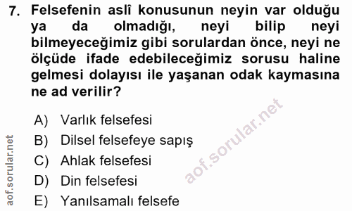 7. soru: Felsefenin asli konusunun neyin var olduğu ya da olmadığı, neyi bilip neyi bilmeyeceğimiz gibi sorulardan önce, neyi…