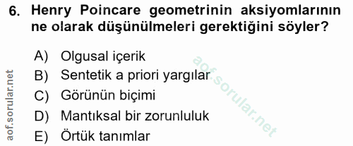 6. soru: Henry Poincare geometrinin aksiyomlarının ne olarak düşünülmeleri gerektiğini söyler? A) Olgusal içerik B) Sentetik a…