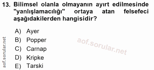 13. soru: Bilimsel olanla olmayanın ayırt edilmesinde "yanlışlamacılığı" ortaya atan felsefeci aşağıdakilerden hangisidir? A) A…