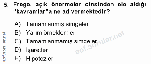 5. soru: Frege, açık önermeler cinsinden ele aldığı "kavramlar"a ne ad vermektedir? A) Tamamlanmış simgeler B) Yarım örnekleml…