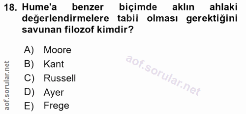 18. soru: Hume'a benzer biçimde aklın ahlaki değerlendirmelere tabii olması gerektiğini savunan filozof kimdir? A) Moore B) Kan…