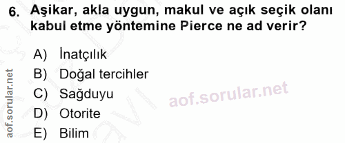 6. soru: Aşikar, akla uygun, makul ve açık seçik olanı kabul etme yöntemine Perce ne ad verir? A) Inatçılık B) Doğal tercihler…