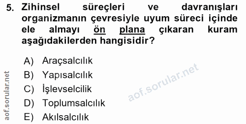5. soru: Zihinsel süreçleri ve davranışları organizmanın çevresiyle uyum süreci içinde ele almayı ön plana çıkaran kuram aşağı…