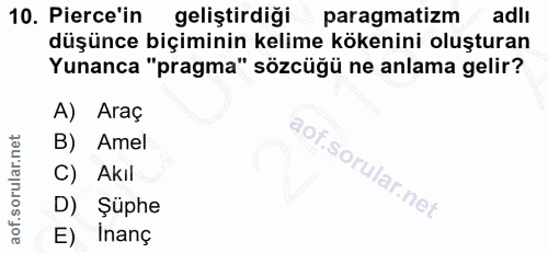 10. soru: Pierce in geliştirdiği pragmatizm adlı düşünce biçiminin kelime kökenini oluşturan Yunanca "pragma" sözcüğü ne anlama…