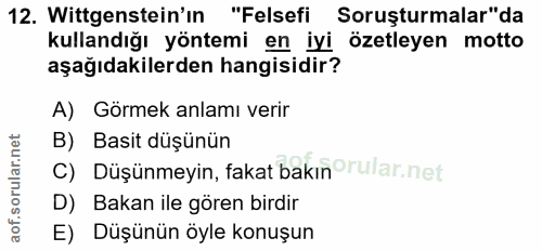 12. soru: Wittgenstein'in "Felsefi Soruşturmalar"da kullandığı yöntemi en iyi özetleyen motto aşağıdakilerden hangisidir? A) Gö…