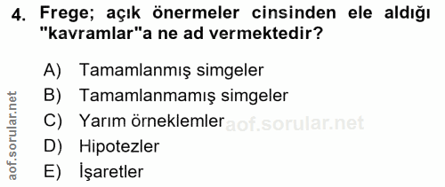 4. soru: Frege; açık önermeler cinsinden ele aldığı "kavramlar"a ne ad vermektedir? A) Tamamlanmış simgeler B) Tamamlanmamış s…