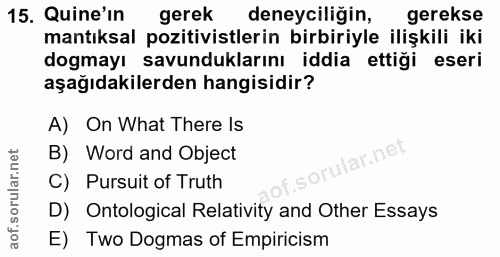 15. soru: Quine'in gerek deneyciliğin, gerekse mantıksal pozitivistlerin birbiriyle ilişkili iki dogmayı savunduklarını iddia e…