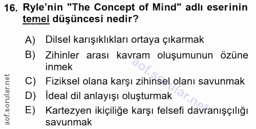 16. soru: Ryle'nin "The Concept of Mind" adlı eserinin temel düşüncesi nedir? A) Dilsel karışıklıkları ortaya çıkarmak B) Zihin…