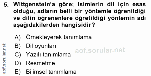 5. soru: Wittgenstein'a göre; isimlerin dil için esas olduğu, adların belli bir yöntemle öğrenildiği ve dilin öğrenenlere öğre…