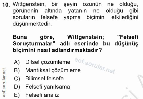 10. soru: Wittgenstein, bir şeyin özünün ne olduğu, görünenin altında yatanın ne olduğu gibi soruların felsefe yapma biçimini e…