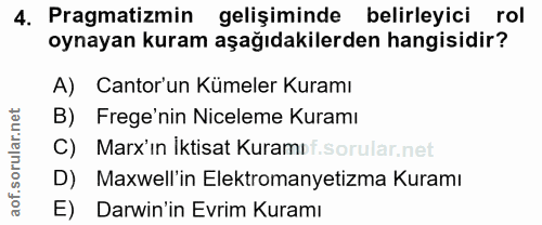 4. soru: Pragmatizmin gelişiminde belirleyici rol oynayan kuram aşağıdakilerden hangisidir? A) Cantor'un Kümeler Kuramı B) Fre…
