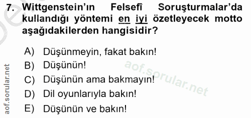 7. soru: Wittgenstein'in Felsefi Soruşturmalar'da kullandığı yöntemi en iyi özetleyecek motto aşağıdakilerden hangisidir? A) D…