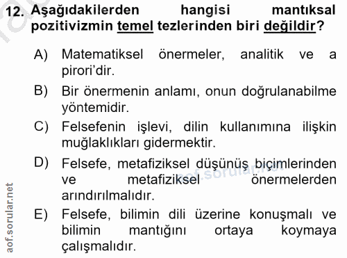 12. soru: Aşağıdakilerden hangisi mantıksal pozitivizmin temel tezlerinden biri değildir? A) Matematiksel önermeler, analitik v…