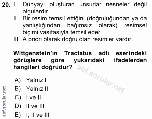20. soru: I. Dünyayı oluşturan unsurlar nesneler değil olgulardir. II. Bir resim temsil ettiğini (doğruluğundan ya da yanlışlığ…