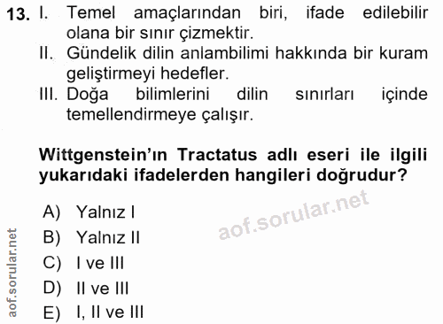 13. soru: I. Temel amaçlarından biri, ifade edilebilir olana bir sınır çizmektir. Il. Gündelik dilin anlambilimi hakkında bir k…