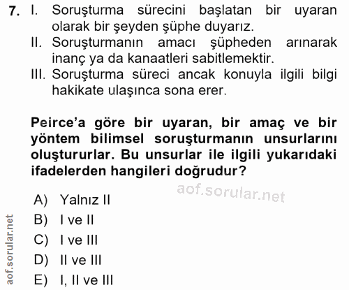 7. soru: I. Soruşturma sürecini başlatan bir uyaran olarak bir şeyden şüphe duyarız. II. Soruşturmanın amacı şüpheden arınarak…
