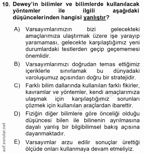 10. soru: Dewey'in bilimler ve bilimlerde kullanılacak yöntemler ile ilgili aşağıdaki düşüncelerinden hangisi yanlıştır? A) Var…