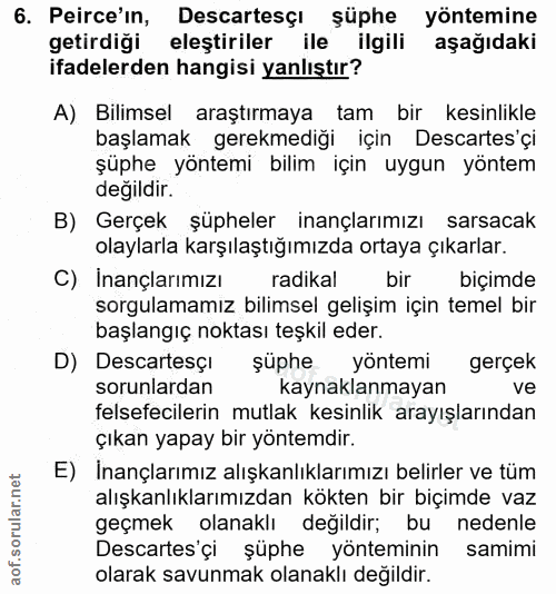 6. soru: Perce'in, Descartesçı şüphe yöntemine getirdiği eleştiriler ile ilgili aşağıdaki ifadelerden hangisi yanlıştır? A) Bi…