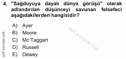 4. soru: "Sağduyuya dayalı dünya görüşü" olarak adlandırılan düşünceyi savunan felsefeci aşağıdakilerden hangisidir? A) Ayer B…