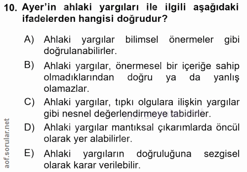 10. soru: Ayer'in ahlaki yargıları ile ilgili aşağıdaki ifadelerden hangisi doğrudur? A) Ahlaki yargılar bilimsel önermeler gib…