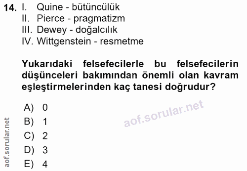 14. soru: I. Quine - bütüncülük II. Pierce - pragmatizm III. Dewey - doğalcılık IV. Wittgenstein - resmetme Yukarıdaki felsefec…