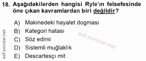 18. soru: Aşağıdakilerden hangisi Ryle'ın felsefesinde öne çıkan kavramlardan biri değildir? A) Makinedeki hayalet dogması B) K…