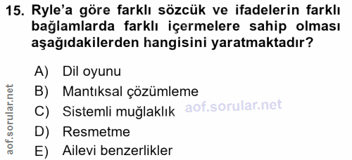 15. soru: Ryle'a göre farklı sözcük ve ifadelerin farklı bağlamlarda farklı içermelere sahip olması aşağıdakilerden hangisini y…