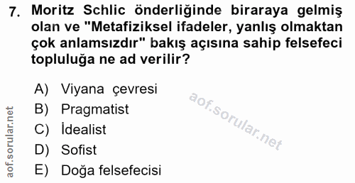 7. soru: Moritz Schlic önderliğinde biraraya gelmiş olan ve "Metafiziksel ifadeler, yanlış olmaktan çok anlamsızdır" bakış açı…