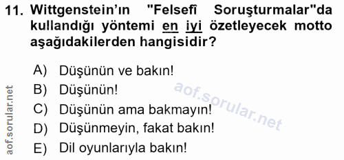 11. soru: Wittgenstein'in "Felsefi Soruşturmalar"da kullandığı yöntemi en iyi özetleyecek motto aşağıdakilerden hangisidir? A)…
