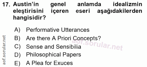 17. soru: Austin'in genel anlamda idealizmin eleştirisini içeren eseri aşağıdakilerden hangisidir? A) Performative Utterances B…