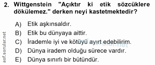 2. soru: Wittgenstein "Açıktır ki etik sözcüklere dökülemez." derken neyi kastetmektedir? A) Etik aşkınsaldır. B) Etik bu düny…