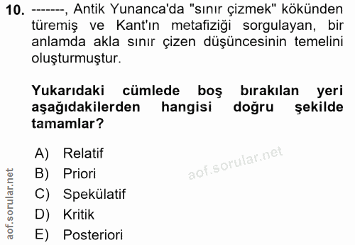 10. soru: -, Antik Yunanca'da "sınır çizmek" kökünden türemiş ve Kant'ın metafiziği sorgulayan, bir anlamda akla sınır çizen dü…