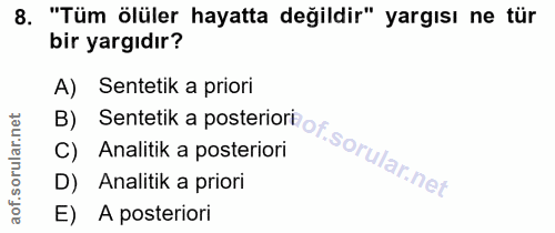 8. soru: "Tüm ölüler hayatta değildir" yargısı ne tür bir yargıdır? Sentetik a priori B) C) Analitik a posteriori D) Analitik…