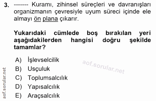 3. soru: --- Kuramı, zihinsel süreçleri ve davranışları organizmanın çevresiyle uyum süreci içinde ele almayı ön plana çıkarır…