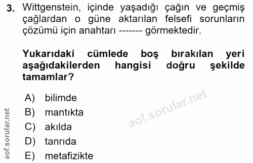 3. soru: Wittgenstein, içinde yaşadığı çağın ve geçmiş çağlardan o güne aktarılan felsefi sorunların çözümü için anahtarı ---…