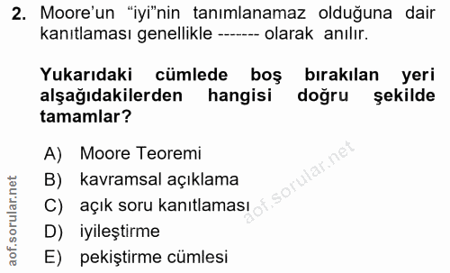 2. soru: Moore'un "iyi"nin tanımlanamaz olduğuna dair kanıtlaması genellikle -- olarak anılır. Yukarıdaki cümlede boş bırakıla…