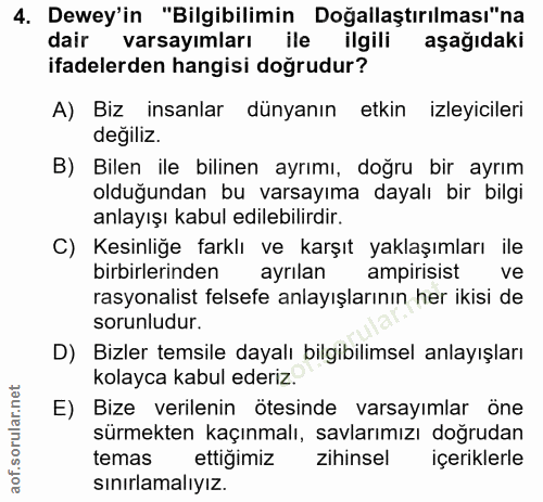 4. soru: Dewey'in "Bilgibilimin Doğallaştırılması"na dair varsayımları ile ilgili aşağıdaki ifadelerden hangisi doğrudur? A) B…