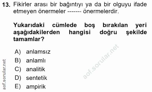 13. soru: Fikirler arası bir bağıntıyı ya da bir olguyu ifade etmeyen önermeler --- önermelerdir. Yukarıdaki cümlede boş bırakı…