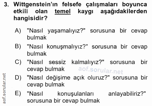 3. soru: Wittgenstein'ın felsefe çalışmaları boyunca etkili olan temel kaygı aşağıdakilerden hangisidir? A) "Nasıl yaşamalıyız…