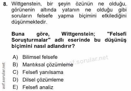 8. soru: Wittgenstein, bir şeyin özünün ne olduğu, görünenin altında yatanın ne olduğu gibi soruların felsefe yapma biçimini e…