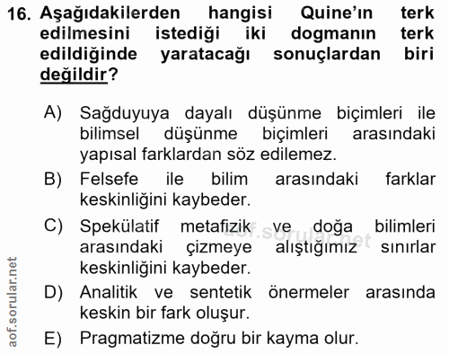 16. soru: Aşağıdakilerden hangisi Quine'in terk edilmesini istediği iki dogmanın terk edildiğinde yaratacağı sonuçlardan biri d…