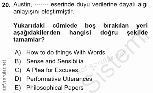 20. soru: Austin, --- eserinde duyu verilerine dayalı algı anlayışını eleştirmiştir. Yukarıdaki cümlede boş bırakılan yeri aşağ…