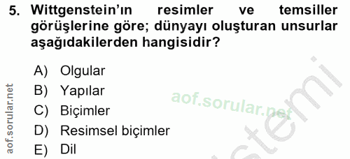 5. soru: Wittgenstein'ın resimler ve temsiller görüşlerine göre; dünyayı oluşturan unsurlar aşağıdakilerden hangisidir? A) Olg…