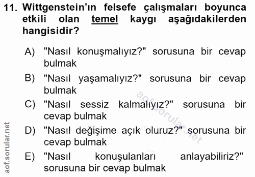11. soru: Wittgenstein'ın felsefe çalışmaları boyunca etkili olan temel kaygı aşağıdakilerden hangisidir? A) "Nasıl konuşmalıyı…