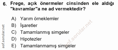 6. soru: Frege, açık önermeler cinsinden ele aldığı "kavramlar"a ne ad vermektedir? A) Yarım örneklemler B) İşaretler ilar.net…
